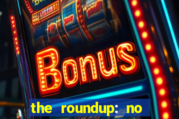 the roundup: no way out dublado download